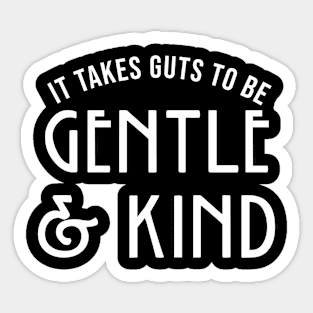 It takes guts to be GENTLE and KIND Sticker